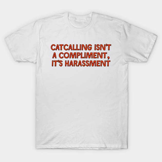 Catcalling Isn't A Compliment T-Shirt by Football from the Left